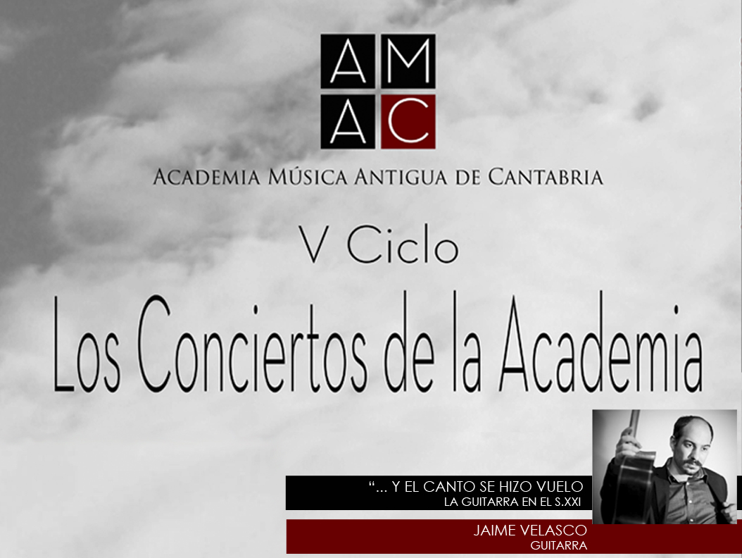 “… Y EL CANTO SE HIZO VUELO”. LA GUITARRA EN EL S.XXI. Jaime Velasco, guitarra. V Ciclo Los Conciertos de la Academia